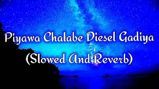 Piyawa Chalabe Diesel Gadiya Slowed And Reverb [upl. by Brockie]