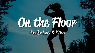 Jennifer Lopez  On The Floor Lyrics ft Pitbull [upl. by Zahc]